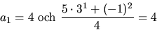 \begin{displaymath}
a_{1}=4 \mbox{ och } \frac{5\cdot 3^{1}+(-1)^{2}}{4}=4\end{displaymath}