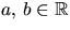 $a,\,b\in \mathbb R$