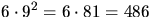 $6\cdot 9^{2}=6\cdot 81=486$