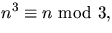 $n^{3}\equiv n\mbox{ mod }3,$