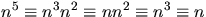 $n^{5}\equiv n^{3}n^{2}\equiv
nn^{2}\equiv n^{3}\equiv n$