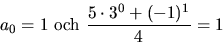 \begin{displaymath}
a_{0}=1 \mbox{ och } \frac{5\cdot 3^{0}+(-1)^{1}}{4}=1\end{displaymath}