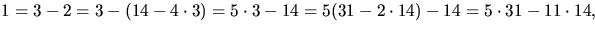 $1=3-2=3-(14-4\cdot 3)=5\cdot 3-14=5(31-2\cdot
 14)-14=5\cdot 31-11\cdot 14,$