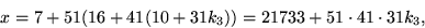 \begin{displaymath}
x=7+51(16+41(10+31k_{3}))=21773+51\cdot41\cdot31k_{3},
 \end{displaymath}