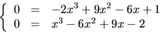 \begin{displaymath}
\left\{
 \begin{array}
{rcl}
 0&=&-2x^{3}+9x^{2}-6x+1\\  0&=& x^{3}-6x^{2}+9x-2\\  
 \end{array}\right.
 \end{displaymath}