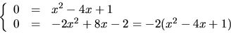 \begin{displaymath}
\left\{
 \begin{array}
{rcl}
 0&=&x^{2}-4x+1\\  0&=& -2x^{2}+8x-2=-2(x^{2}-4x+1)\\  
 \end{array}\right.
 \end{displaymath}
