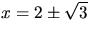 $x=2\pm\sqrt{3}$
