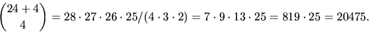 \begin{displaymath}
{24+4\choose 4}=28\cdot
 27\cdot 26\cdot 25/(4\cdot 3\cdot 2)=7\cdot 9\cdot 13\cdot
 25=819\cdot 25=20475.
 \end{displaymath}