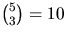${5\choose 3}=10$