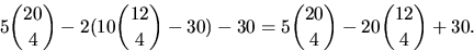 \begin{displaymath}
5{20\choose 4}-2(10{12\choose 4}-30)-30=5{20\choose 4}-20{12\choose
 4}+30.
 \end{displaymath}