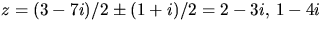 $z=(3-7i)/2\pm
 (1+i)/2=2-3i,\,1-4i$
