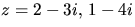 $z=2-3i,\,1-4i$