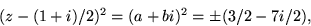 \begin{displaymath}
(z-(1+i)/2)^{2}=(a+bi)^{2}=\pm(3/2-7i/2),
 \end{displaymath}