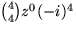 ${4\choose 4}z^{0}(-i)^{4}$