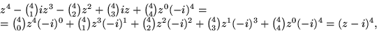 \begin{displaymath}
\begin{array}
{l}
 z^{4}-{4\choose 1}iz^{3}-{4\choose 2}z^{2...
 ...1}(-i)^{3}+
 {4\choose 4}z^{0}(-i)^{4}=(z-i)^{4},
 \end{array} \end{displaymath}