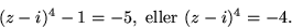 \begin{displaymath}
(z-i)^{4}-1=-5, \mbox{ eller }(z-i)^{4}=-4.
 \end{displaymath}