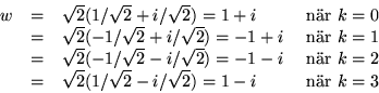 \begin{displaymath}
\begin{array}
{rclr}
 w &=& \sqrt{2}(1/\sqrt{2}+i/\sqrt{2})=...
 ...2}(1/\sqrt{2}-i/\sqrt{2})=1-i & \mbox{ nr }k=3\\  \end{array} \end{displaymath}
