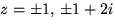 $z=\pm 1,\,\pm 1+2i$