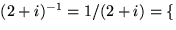 $(2+i)^{-1}=1/(2+i)=\{$