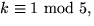 $k\equiv 1\mbox{ mod }5,$