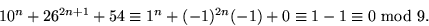 \begin{displaymath}
10^{n}+26^{2n+1}+54\equiv 1^{n}+(-1)^{2n}(-1)+0\equiv 1-1\equiv 0
 \mbox{ mod } 9.
 \end{displaymath}