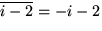 $\overline{i-2}=-i-2$