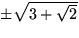 $\pm\sqrt{3+\sqrt{2}}$