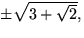 $\pm\sqrt{3+\sqrt{2}},$