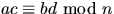 $ac\equiv bd\mbox{ mod }n$
