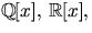 $\mathbb Q[x],\,\mathbb R[x],$