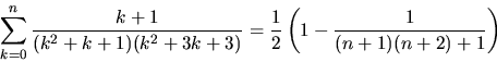 \begin{displaymath}
\sum_{k=0}^{n}\frac{k+1}{(k^2+k+1)(k^2+3k+3)}=
\frac{1}{2}\left(1-\frac{1}{(n+1)(n+2)+1}\right)\end{displaymath}