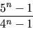 \begin{displaymath}
\frac{5^{n}-1}{4^{n}-1}\end{displaymath}