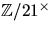 $\mathbb Z/21^{\times}$