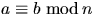 $a\equiv b \;\mbox{mod}\,n$