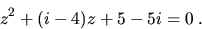 \begin{displaymath}
z^{2}+(i-4)z+5-5i=0\;.\end{displaymath}