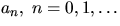 $a_{n},\;n=0,1,\ldots$