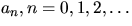 $a_{n},n=0,1,2,\ldots$