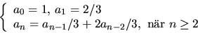 \begin{displaymath}
\left\{
 \begin{array}
{l}
 a_{0}=1,\,a_{1}=2/3\\  a_{n}=a_{n-1}/3+2a_{n-2}/3, \mbox{ nr }n\geq 2
 \end{array}\right.\end{displaymath}