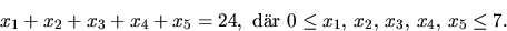 \begin{displaymath}
x_{1}+x_{2}+x_{3}+x_{4}+x_{5}=24,\mbox{ dr }0\leq
 x_{1},\,x_{2},\,x_{3},\,x_{4},\,x_{5}\leq 7.
 \end{displaymath}