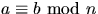 $a\equiv b\mbox{ mod }n$