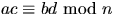 $ac\equiv bd\mbox{ mod }n$
