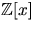 $\mathbb Z[x]$