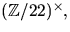 $(\mathbb Z/22)^{\times},$