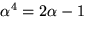 $\alpha^{4}=2\alpha-1$