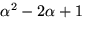 $\alpha^{2}-2\alpha+1$