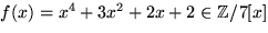 $f(x)= x^4+3x^2+2x+2\in \mathbb Z/7[x]$