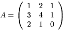 \begin{displaymath}
A=\left(
 \begin{array}
{rrr}
 1&2&1\\  3&4&1\\  2&1&0
 \end{array}\right)\end{displaymath}