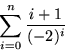 \begin{displaymath}
\sum_{i=0}^{n}\frac{i+1}{(-2)^{i}}\end{displaymath}