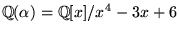 $\mathbb{Q}(\alpha)=\mathbb{Q}[x]/x^{4}-3x+6$