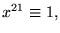 $x^{21}\equiv 1,$